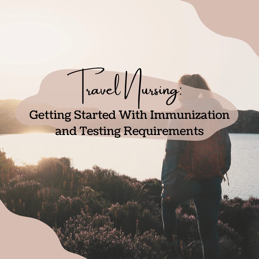 Travel Nursing: Getting Started With Immunization and Testing Requirements