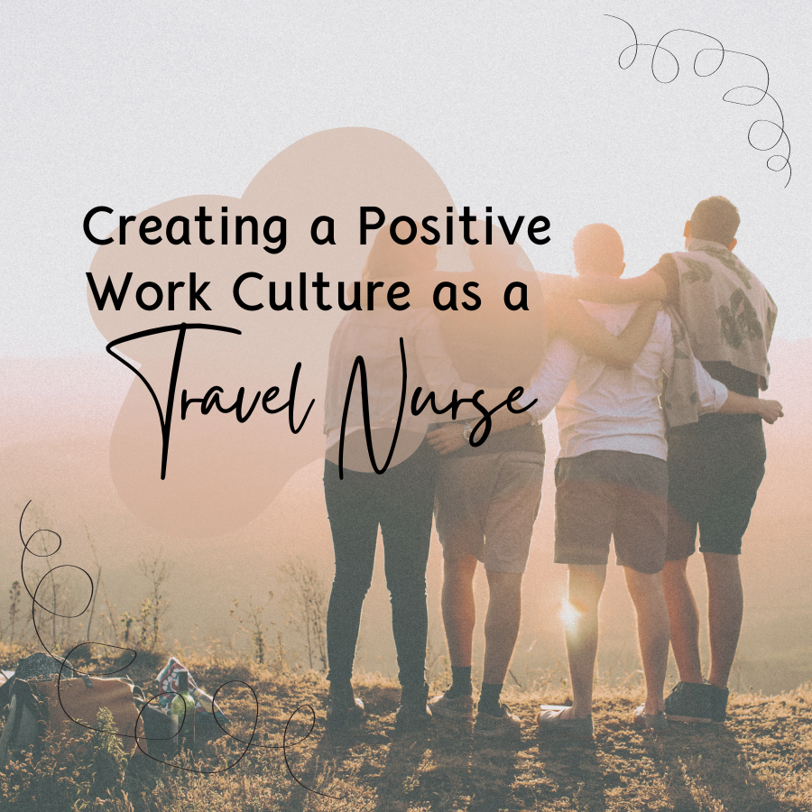 Creating a Positive Work Culture as a Travel Nurse to Improve Productivity