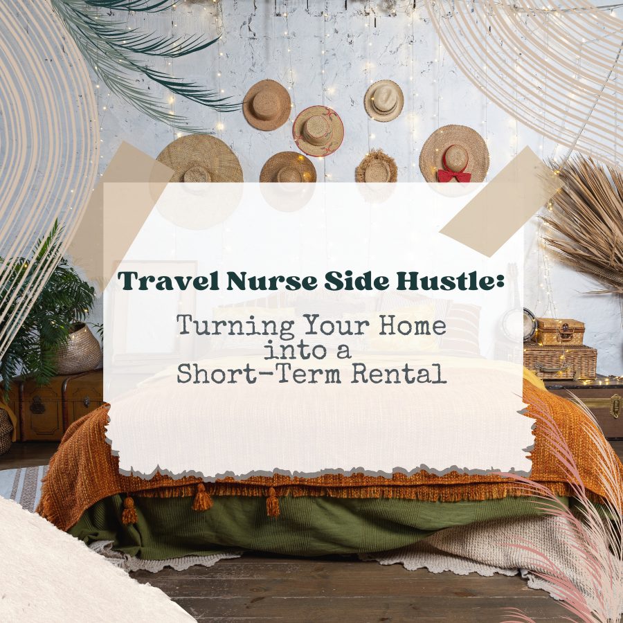 Travel Nurse Side Hustle – Turning Your Home into a Short-Term Rental