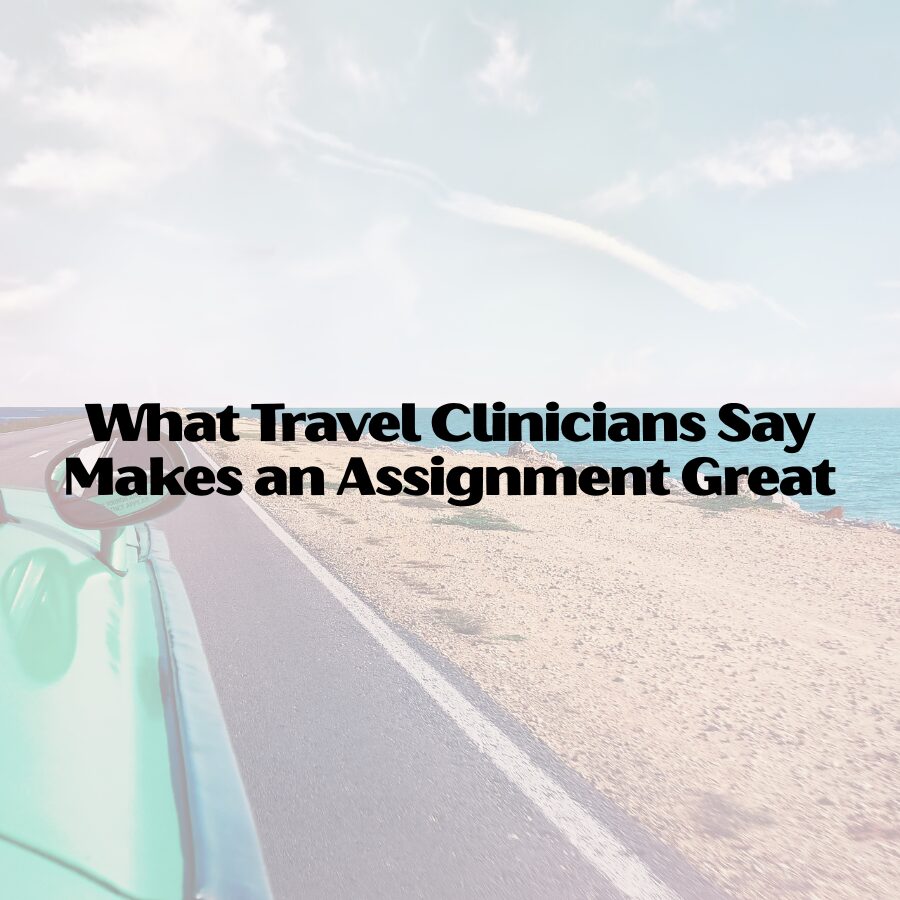What Travel Clinicians Say Makes an Assignment Great
