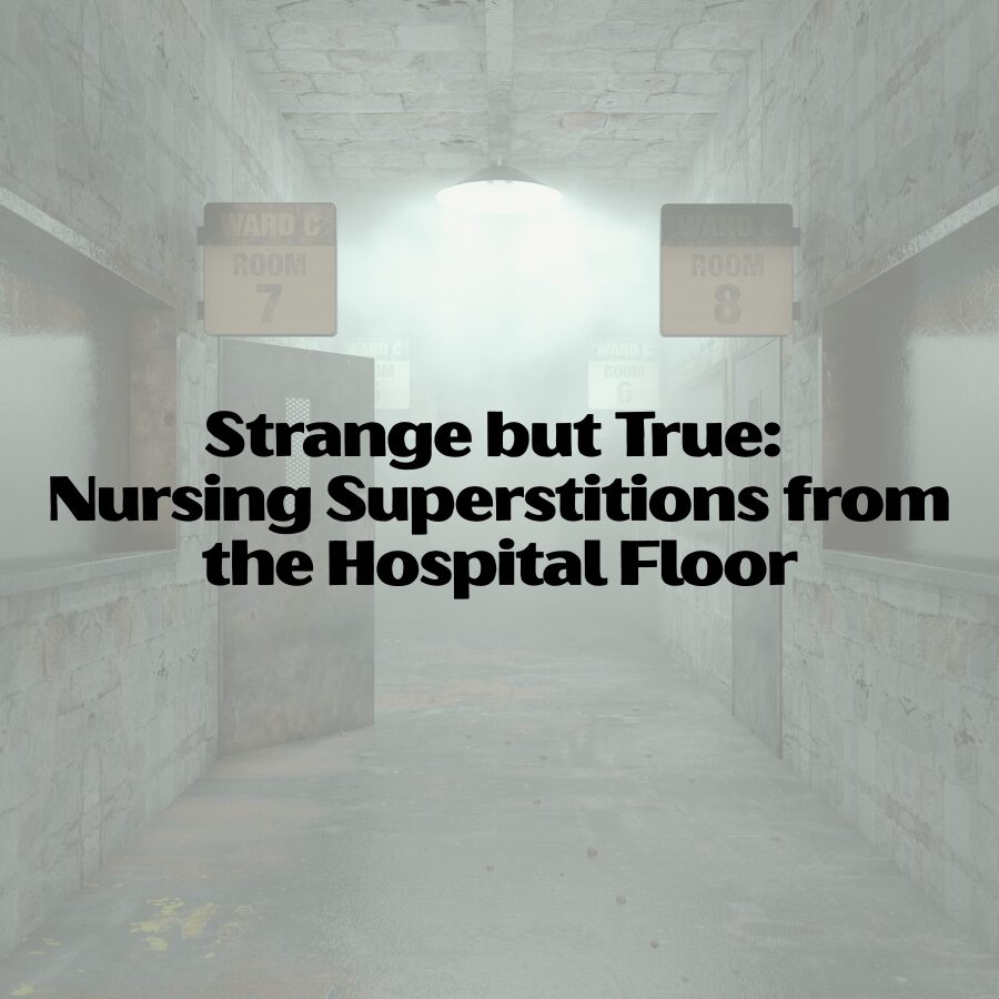 Strange but True: Nursing Superstitions from the Hospital Floor