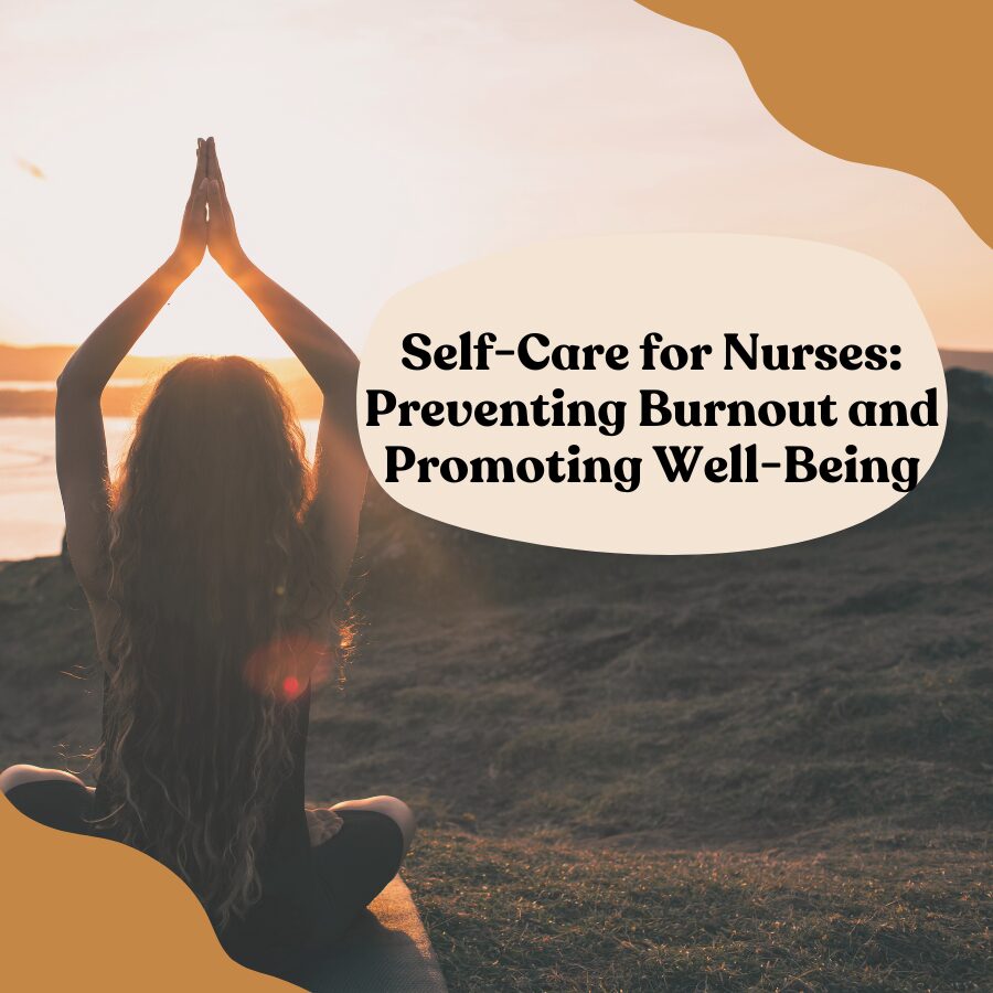 Self-Care for Nurses: Preventing Burnout and Promoting Well-Being