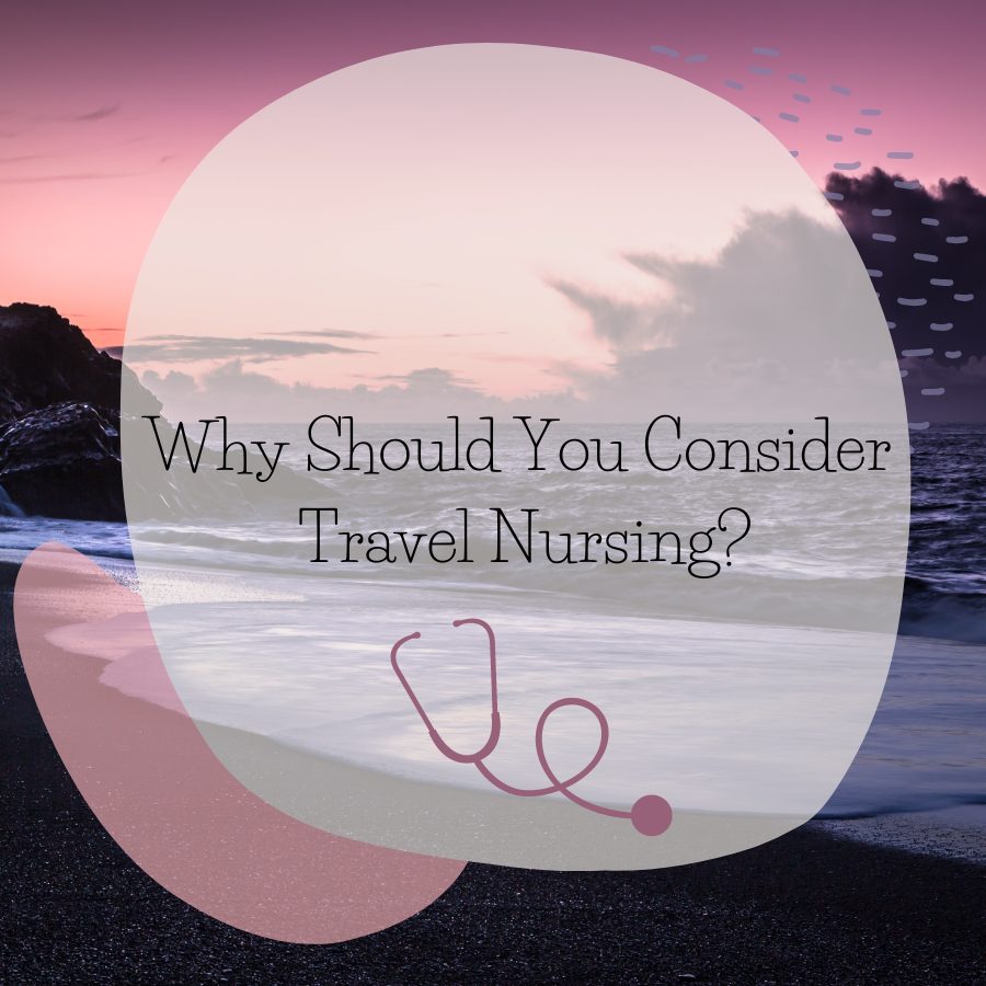 Why Should You Consider Travel Nursing?