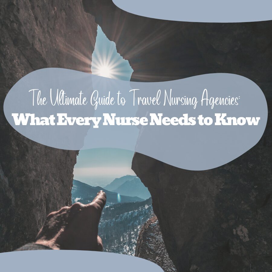 The Ultimate Guide to Travel Nursing Agencies: What Every Nurse Needs to Know