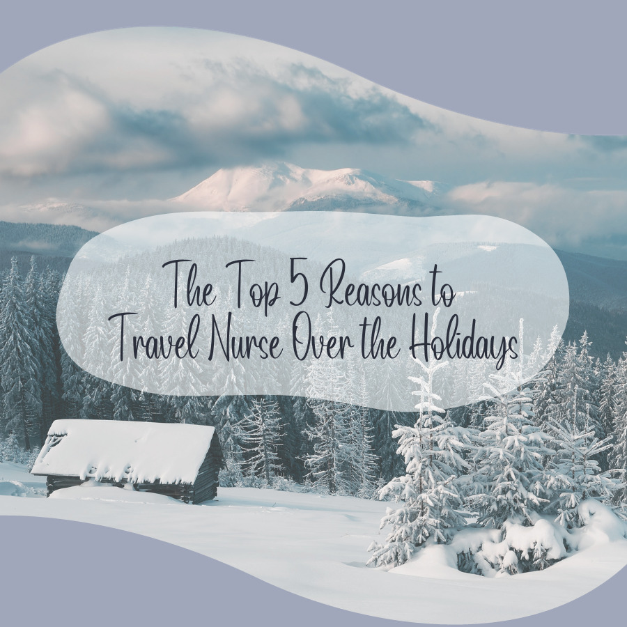 The Top 5 Reasons to Travel Nurse Over the Holidays