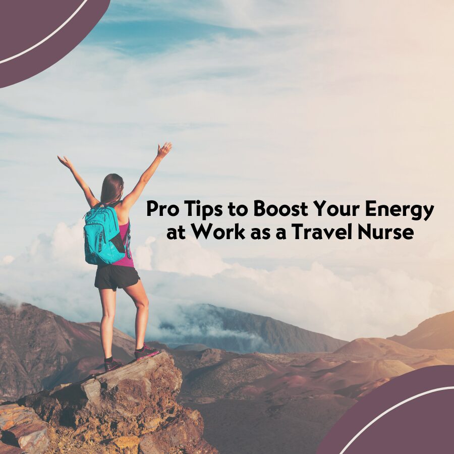Pro Tips to Boost Your Energy at Work as a Travel Nurse