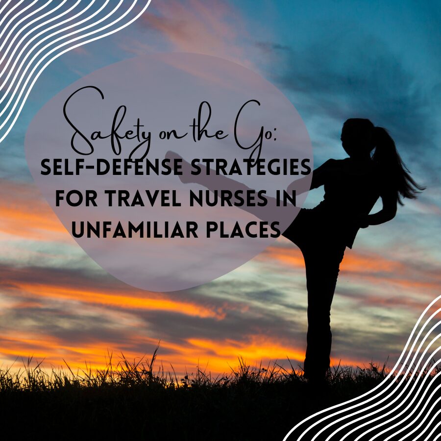 Safety on the Go: Great Self-Defense Strategies for Travel Nurses in Unfamiliar Places
