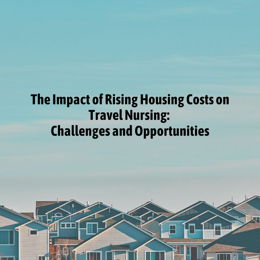 The Impact of Rising Housing Costs on Travel Nursing: Challenges and Opportunities