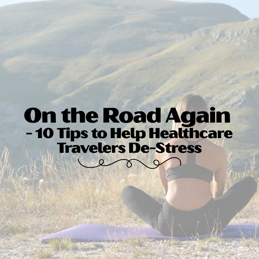 On the Road Again - 10 Tips to Help Healthcare Travelers De-Stress