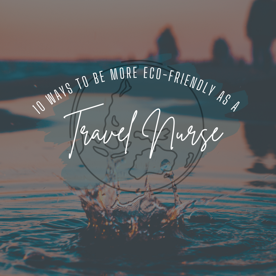 10 Ways to Be More Eco-Friendly as a Travel Nurse