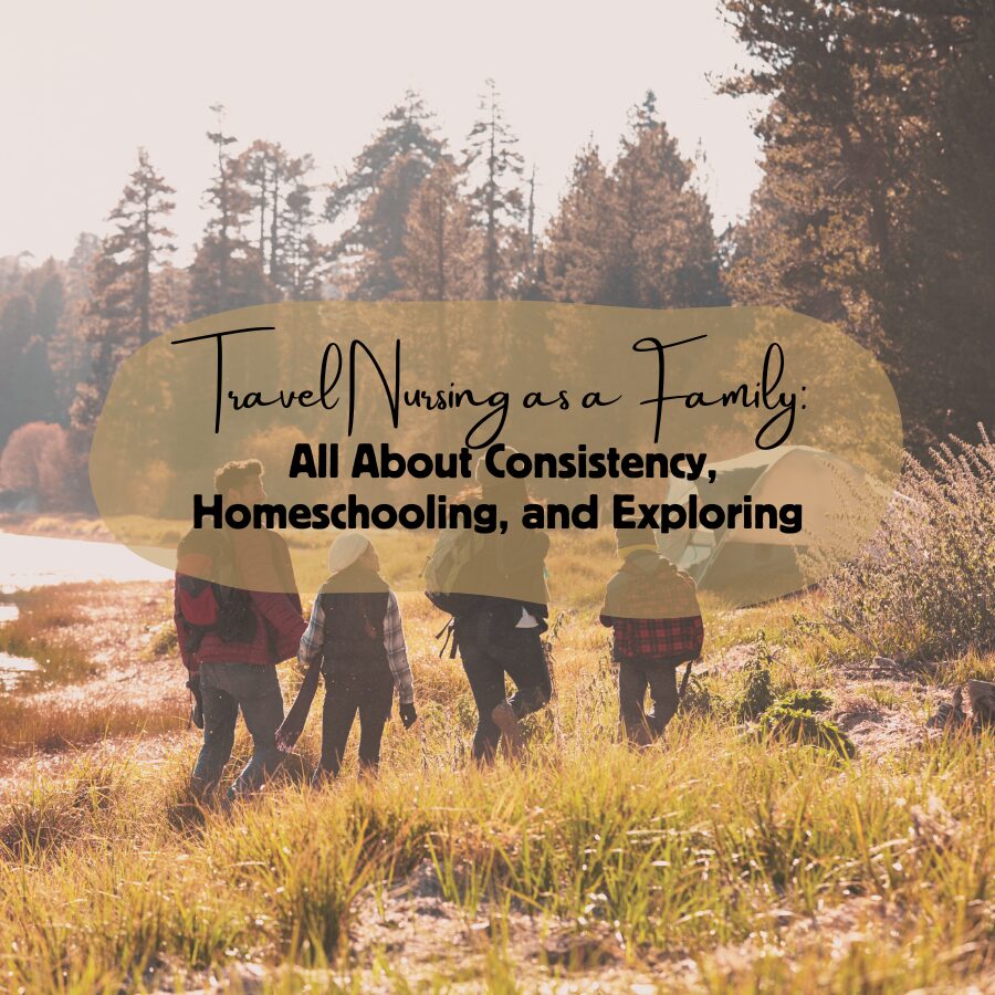 Travel Nursing as a Family: All About Consistency, Homeschooling, and Exploring