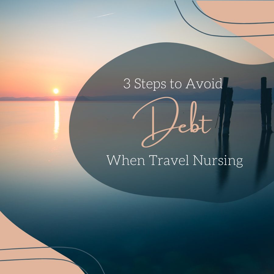 3 Steps to Avoid Debt When Travel Nursing