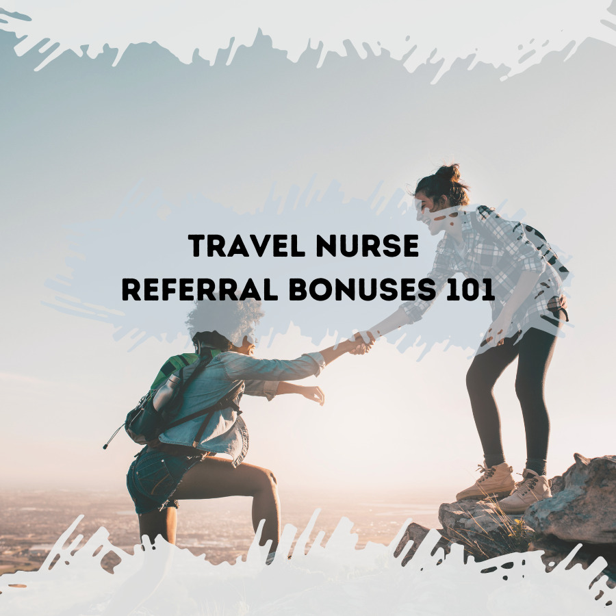 Travel Nurse Referral Bonuses 101