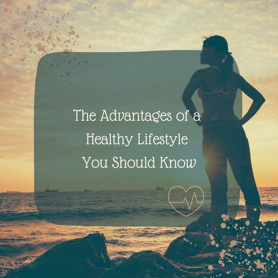 The Advantages of a Healthy Lifestyle You Should Know