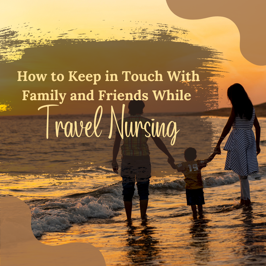 How to Keep in Touch With Family and Friends When You're Working as a Travel Nurse