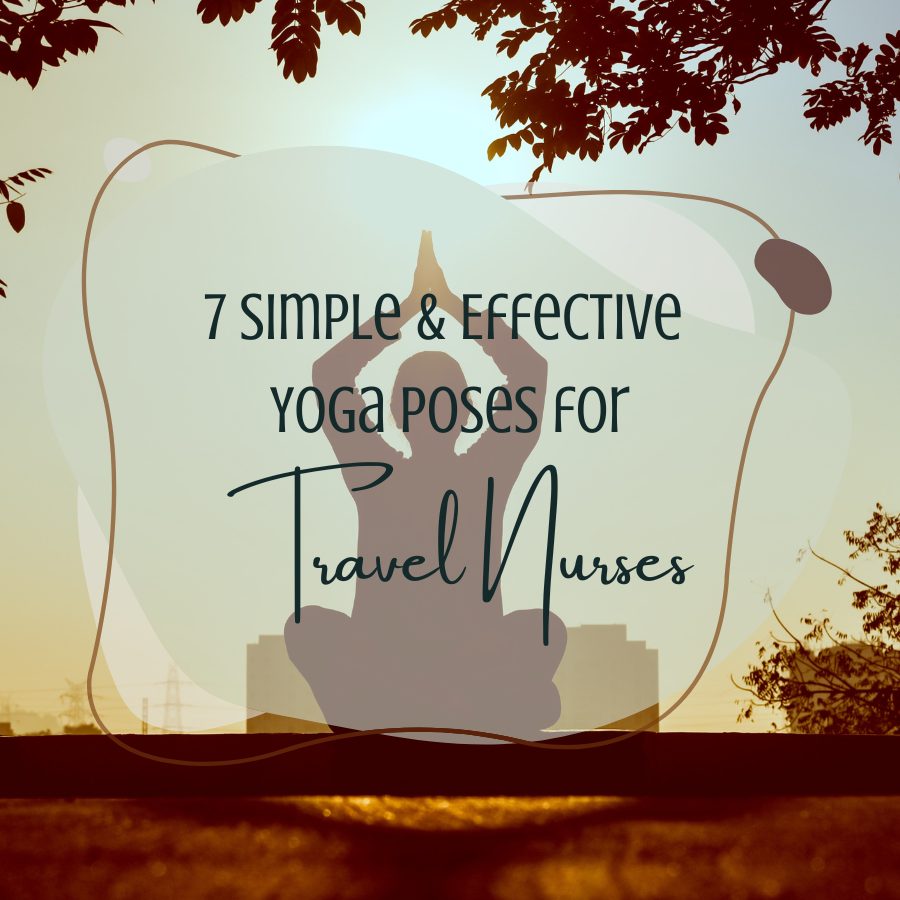 7 Simple & Effective Yoga Poses for Travel Nurses