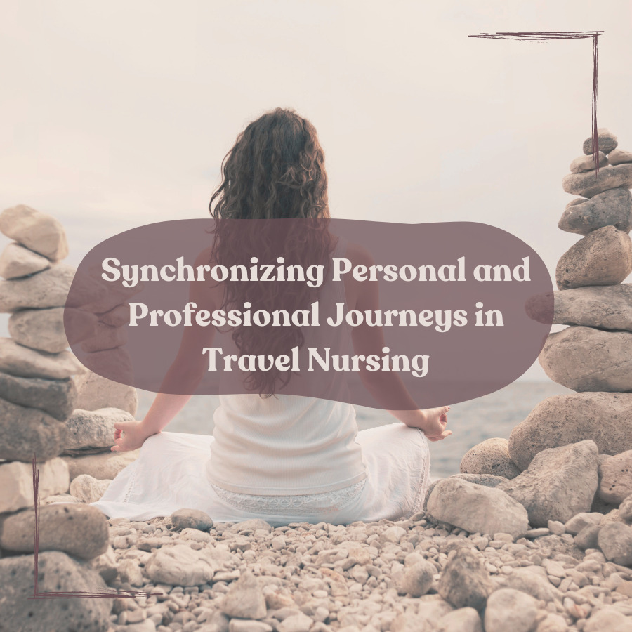 Synchronizing Personal and Professional Journeys in Travel Nursing