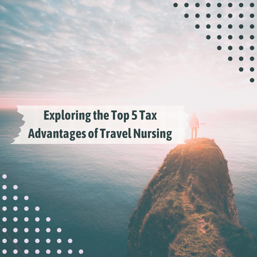Exploring the Top 5 Tax Advantages of Travel Nursing