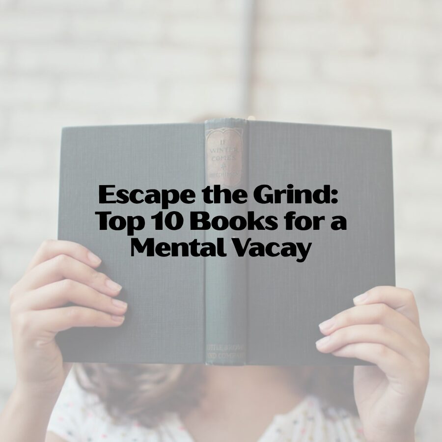 Escape the Grind: Top 10 Books for a Mental Vacay