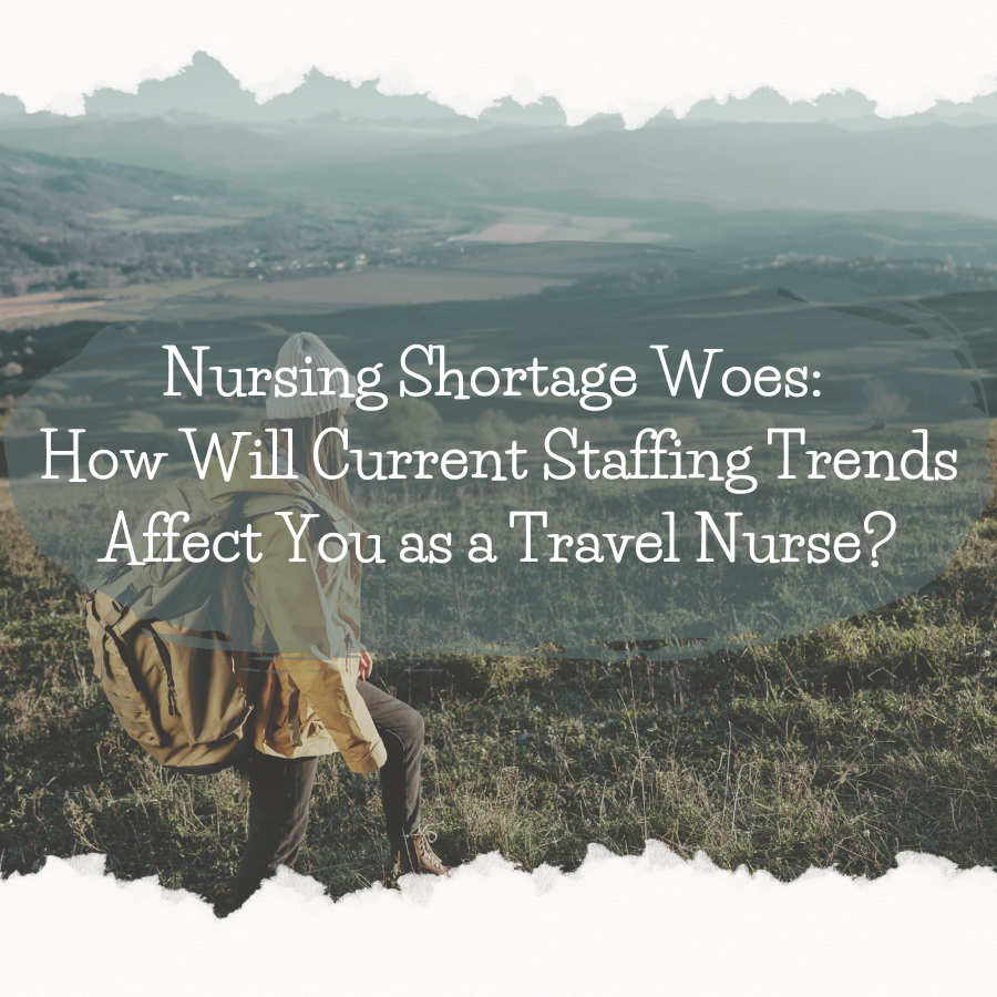 Nursing Shortage Woes: How Will Current Staffing Trends Affect You as a Travel Nurse?