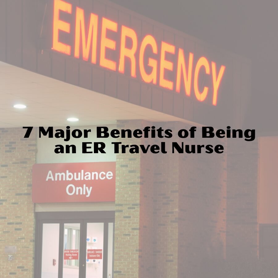 7 Major Benefits of Being an ER Travel Nurse
