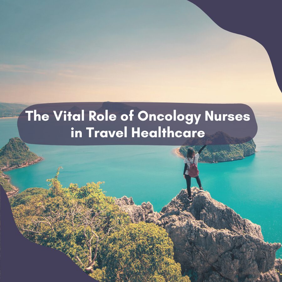 The Vital Role of Oncology Nurses in Travel Healthcare