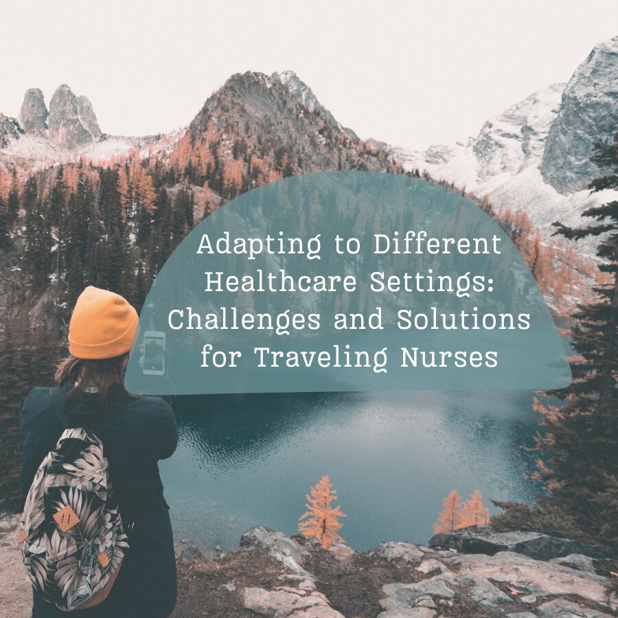 Adapting to Different Healthcare Settings: Challenges and Solutions for Traveling Nurses