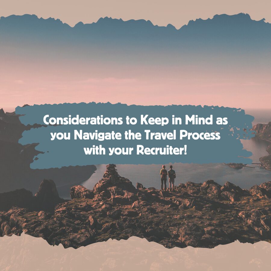 Considerations to Keep in Mind as you Navigate the Travel Process with your Recruiter!