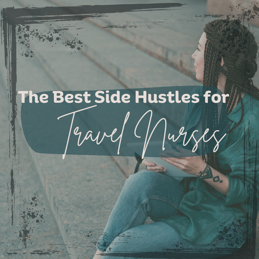 The Best Side Hustles for Travel Nurses