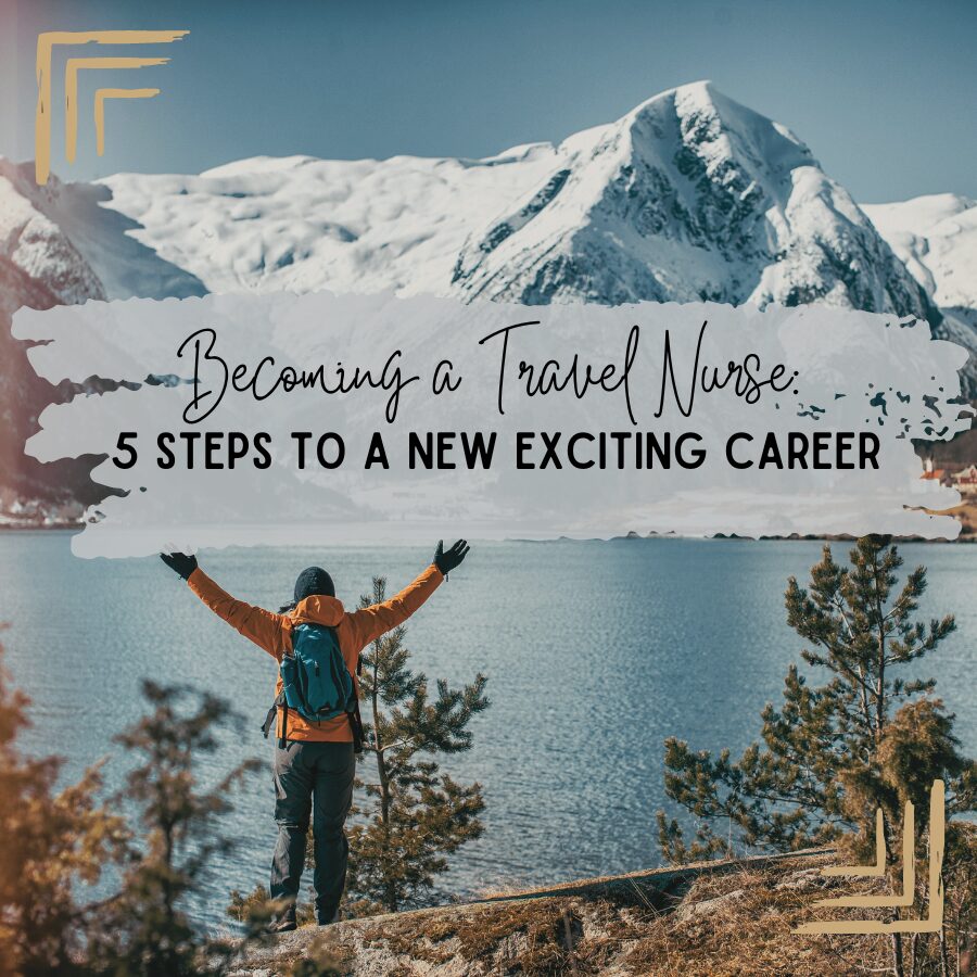 Becoming a Travel Nurse: 5 Steps to a New Exciting Career