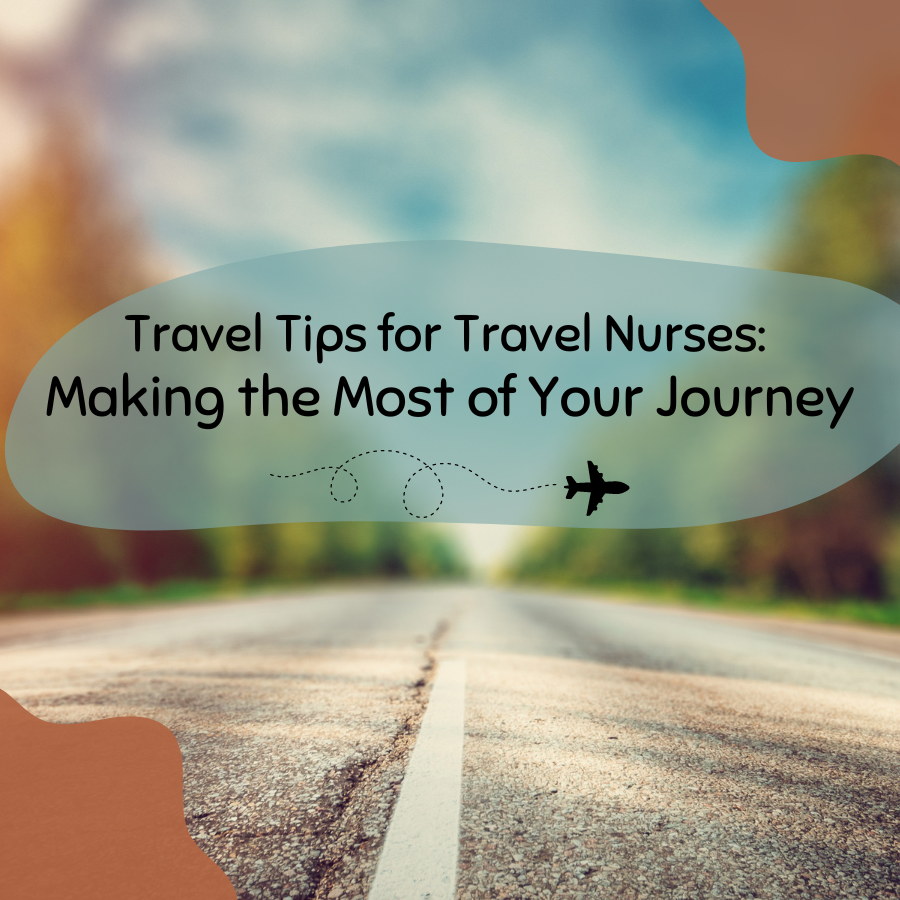 Travel Tips for Travel Nurses: Making the Most of Your Journey
