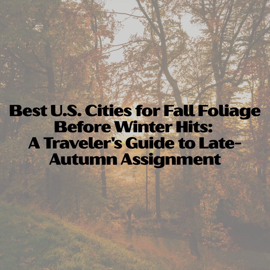 Best U.S. Cities for Fall Foliage Before Winter Hits: A Traveler's Guide to Late-Autumn Assignment