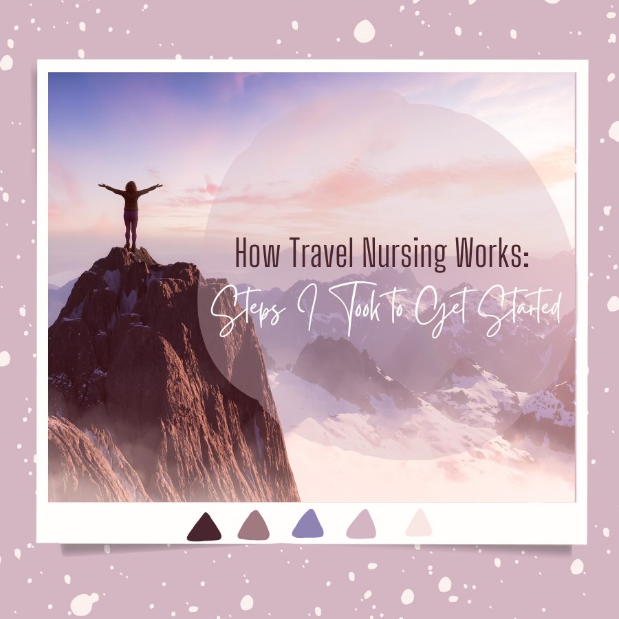 How Travel Nursing Works: Steps I Took to Get Started