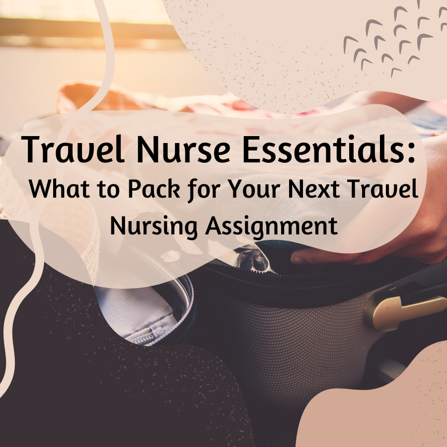 Travel Nurse Essentials: What to Pack for Your Next Travel Nursing Assignment