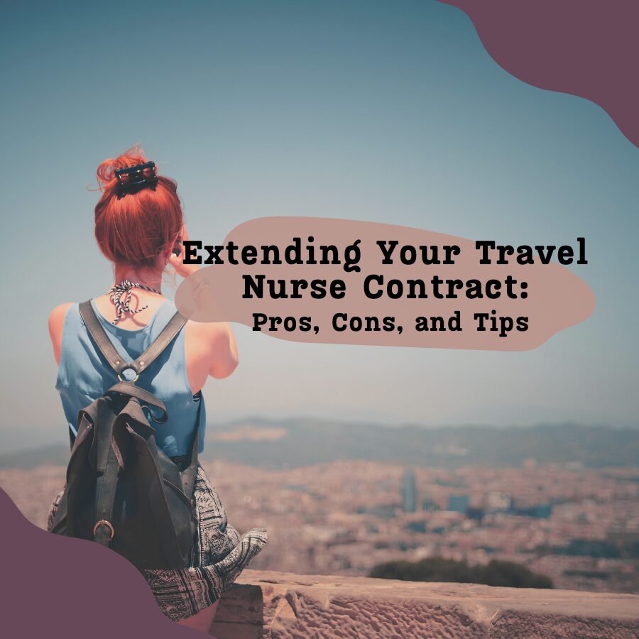 Extending Your Travel Nurse Contract: Pros, Cons, and Tips