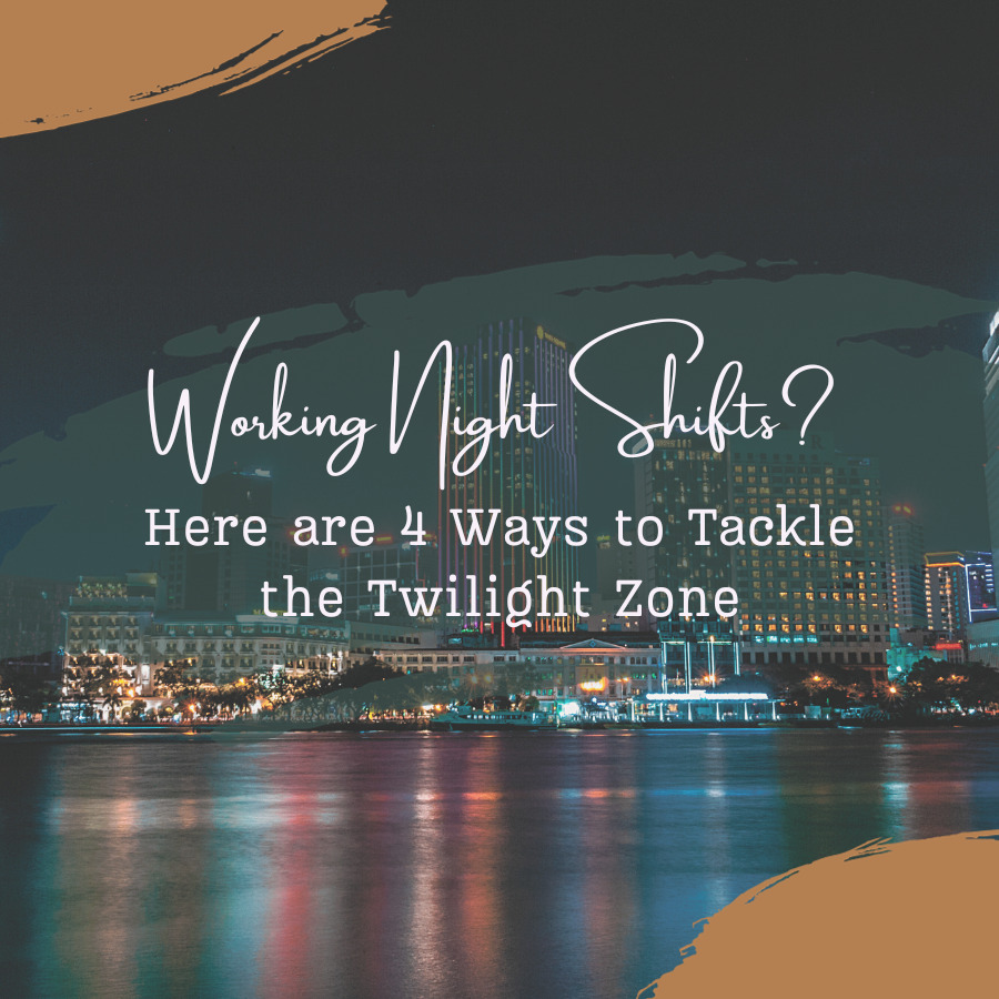Working Night Shifts? Here are 4 Ways to Tackle the Twilight Zone