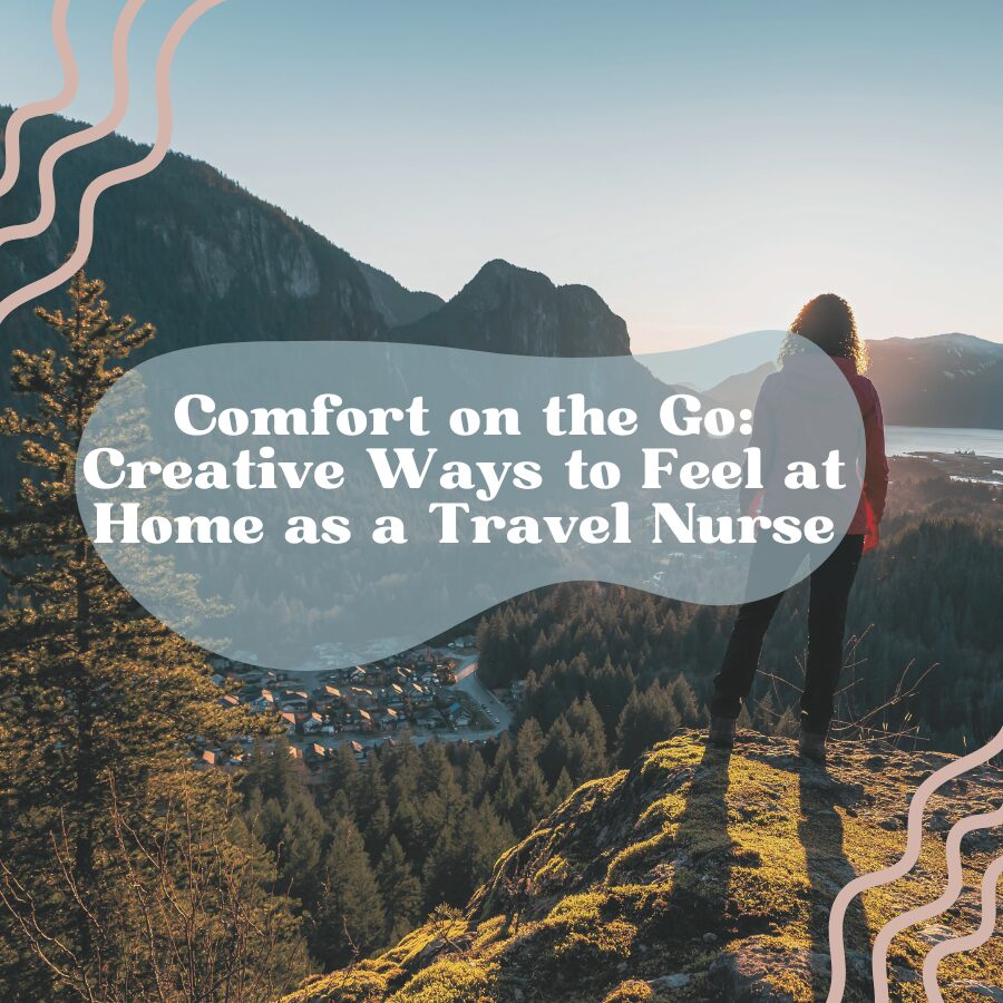 Comfort on the Go: Creative Ways to Feel at Home as a Travel Nurse
