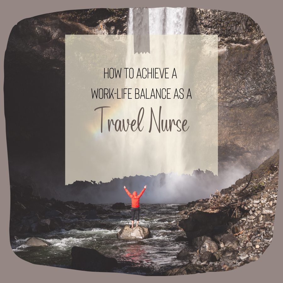 How to Achieve a Work-Life Balance as a Travel Nurse