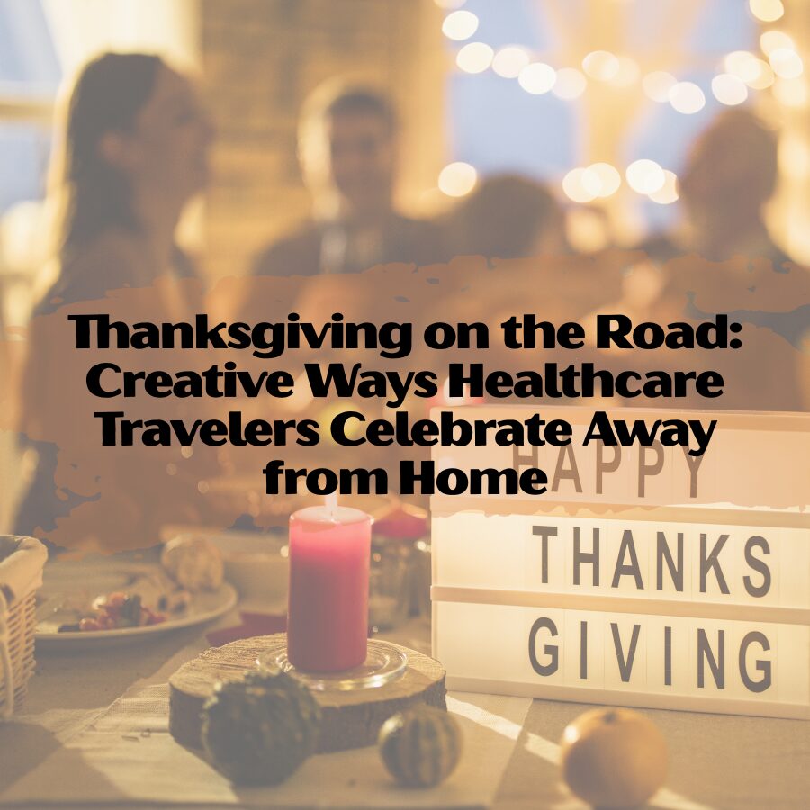 Thanksgiving on the Road: Creative Ways Healthcare Travelers Celebrate Away from Home