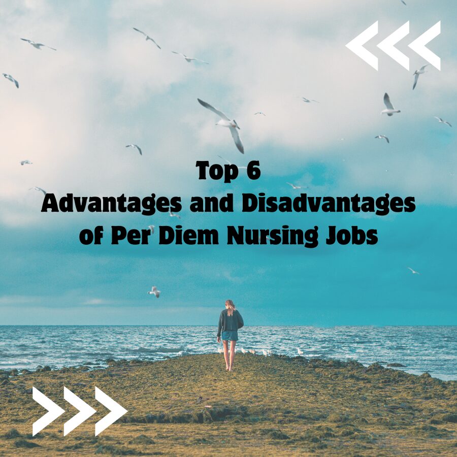 Top 6 Advantages and Disadvantages of Per Diem Nursing Jobs