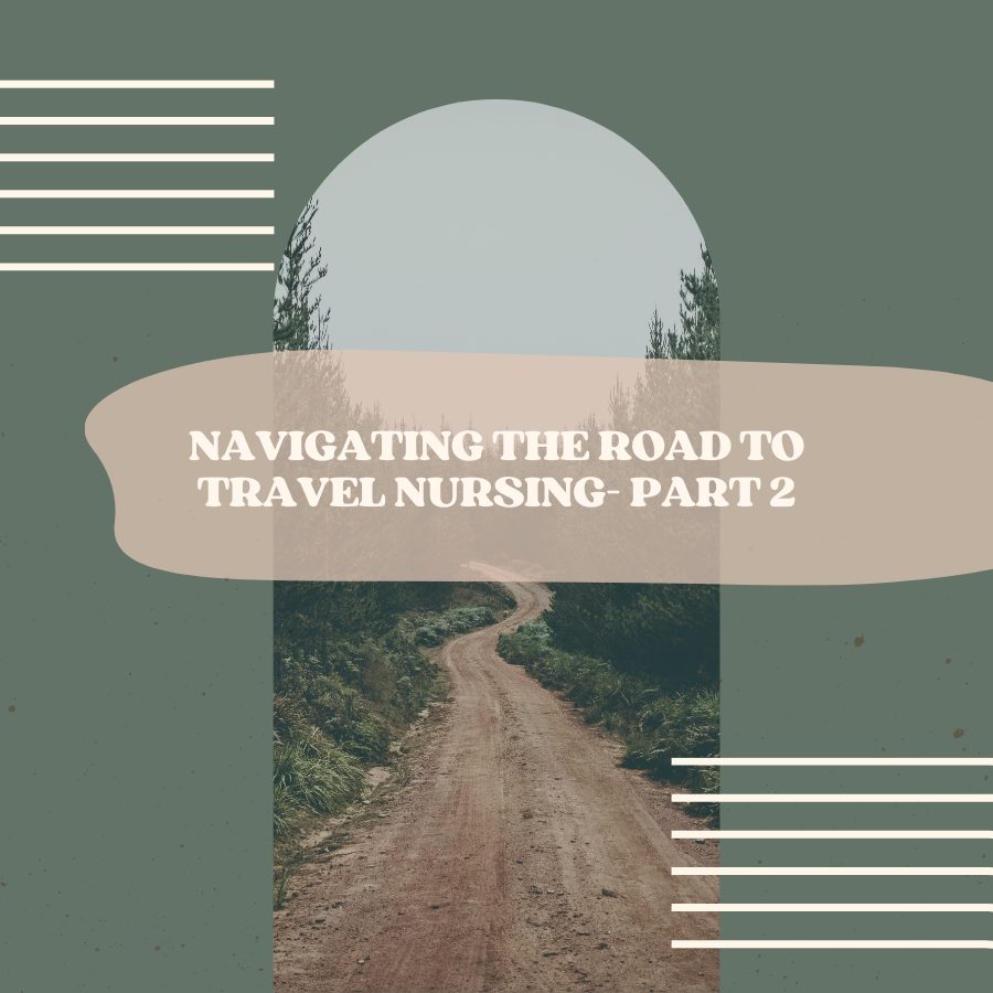 Navigating The Road to Travel Nursing- Part 2