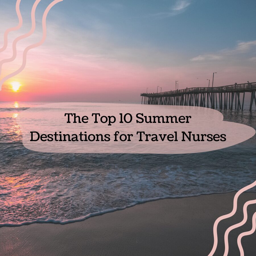 The Top 10 Summer Destinations for Travel Nurses