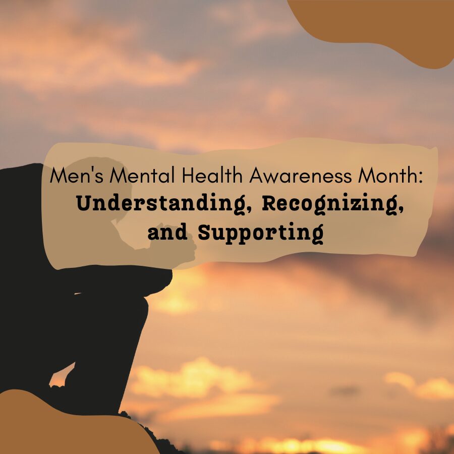 Men's Mental Health Awareness Month: Understanding, Recognizing, and Supporting