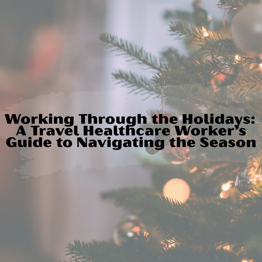Working Through the Holidays: A Travel Healthcare Worker’s Guide to Navigating the Season