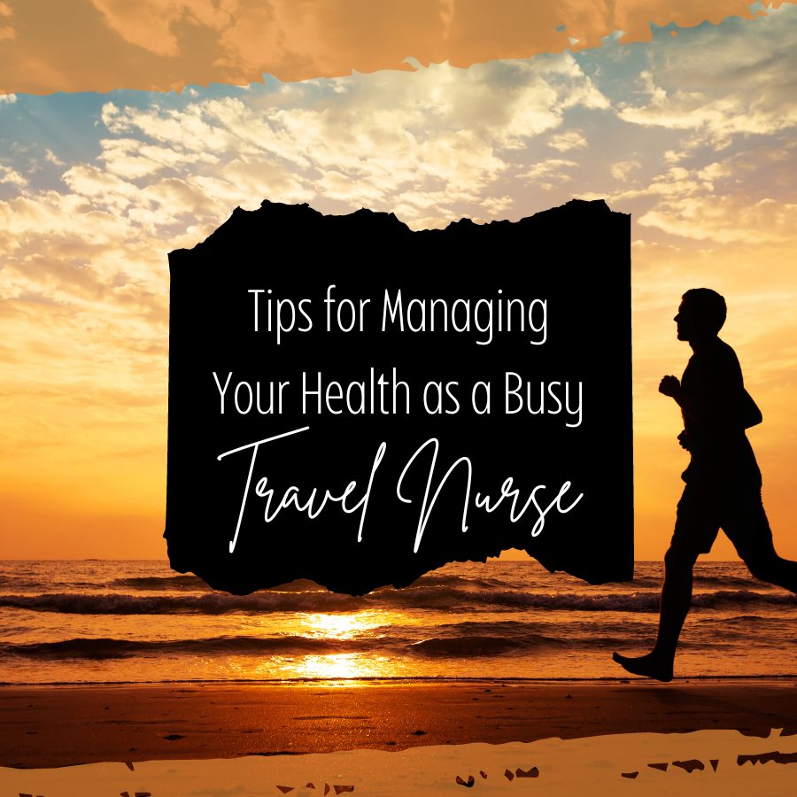 Tips for Managing Your Health as a Busy Travel Nurse