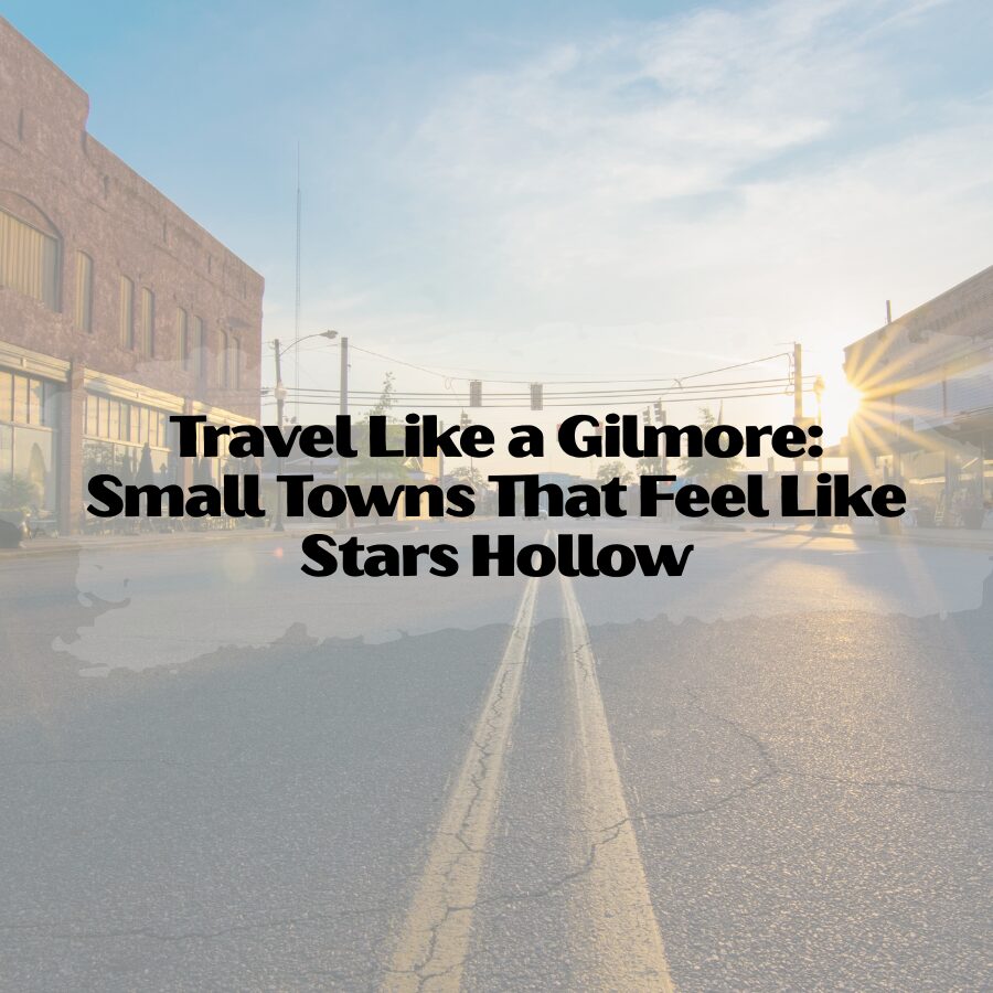 Travel Like a Gilmore: Small Towns That Feel Like Stars Hollow