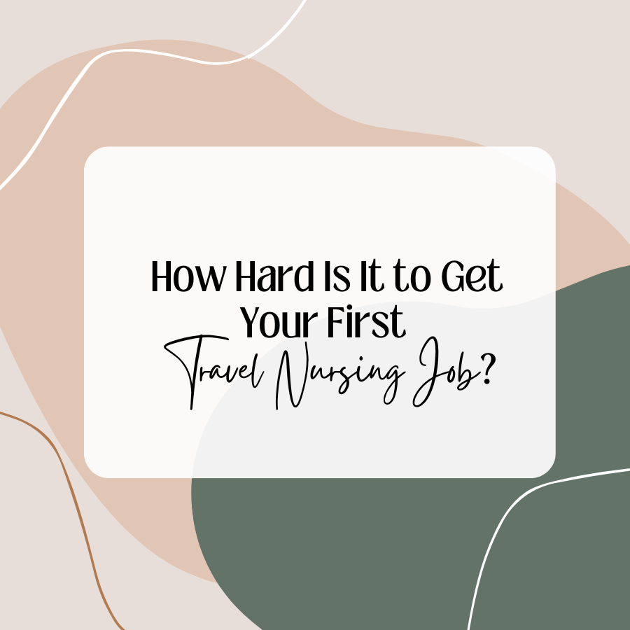 How Hard Is It to Get Your First Travel Nursing Job?