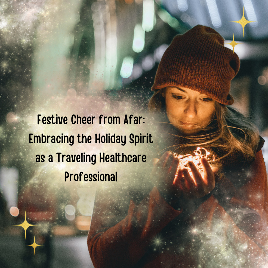Festive Cheer from Afar: Embracing the Holiday Spirit as a Traveling Healthcare Professional