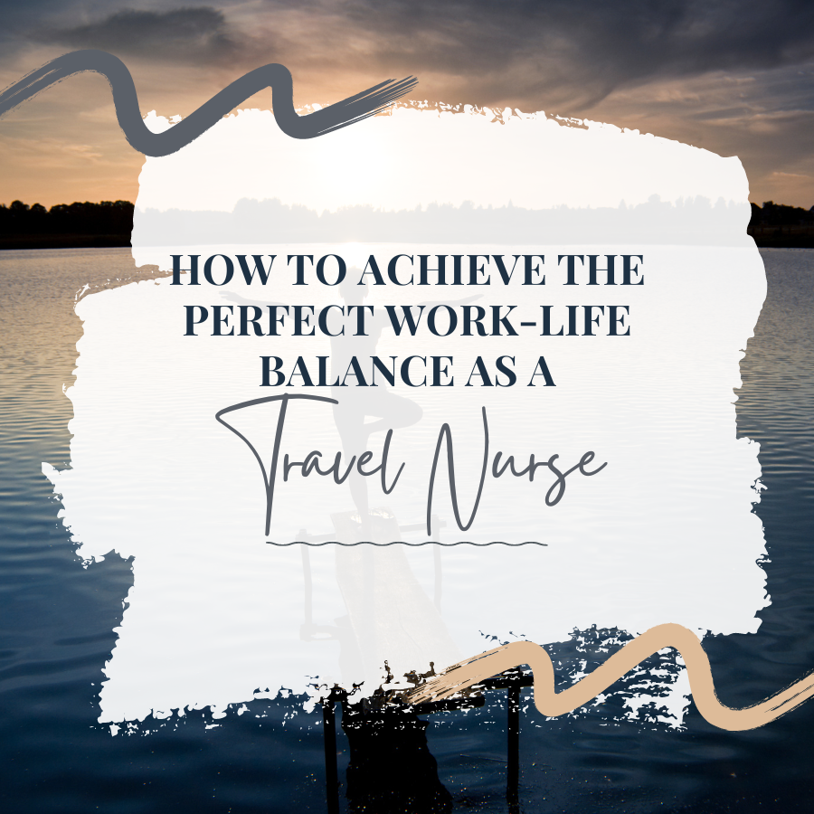 How to Achieve the Perfect Work-Life Balance as a Travel Nurse