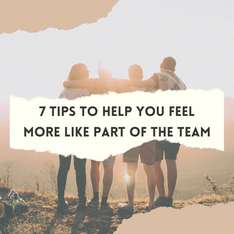 7 Tips to Help You Feel More Like Part of the Team